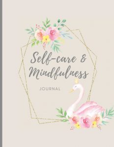 Self-care & Mindfulness Journal: Embrace Gratitude, Mindfulness and Self-care Journal for Women