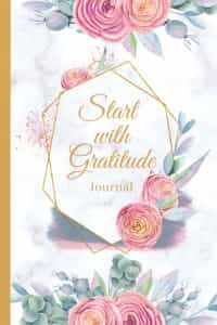 Start With Gratitude Journal 52 Week Guide To Develop An Attitude Of Gratitude